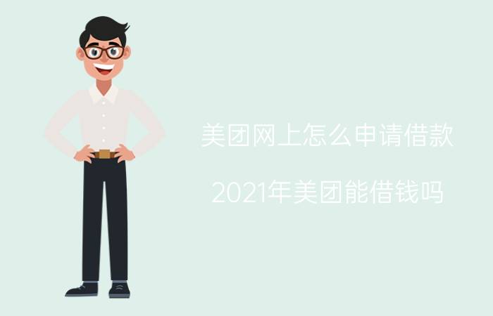 美团网上怎么申请借款 2021年美团能借钱吗？